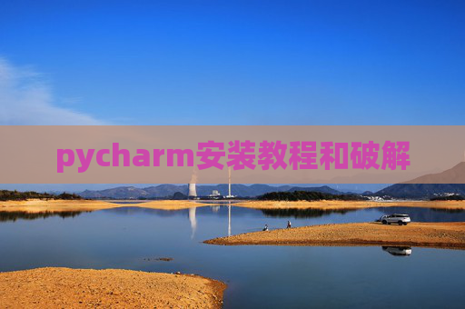 pycharm安装教程和破解 pycharm安装教程和破解